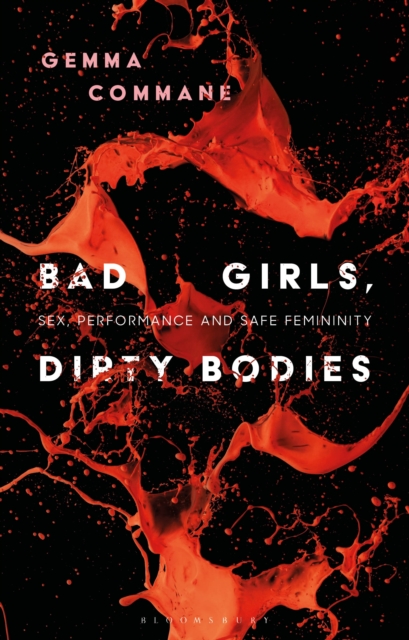Bad Girls, Dirty Bodies : Sex, Performance and Safe Femininity, Paperback / softback Book