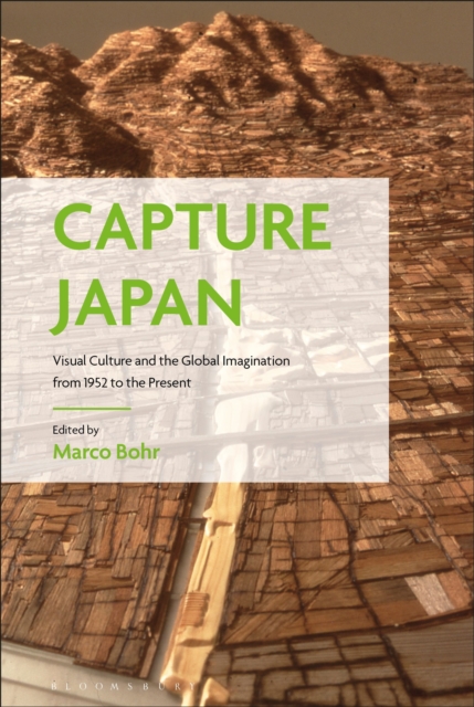 Capture Japan : Visual Culture and the Global Imagination from 1952 to the Present, Paperback / softback Book