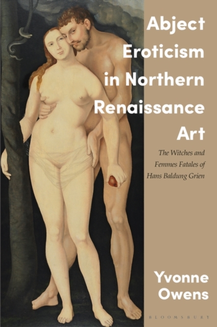 Abject Eroticism in Northern Renaissance Art : The Witches and Femmes Fatales of Hans Baldung Grien, PDF eBook