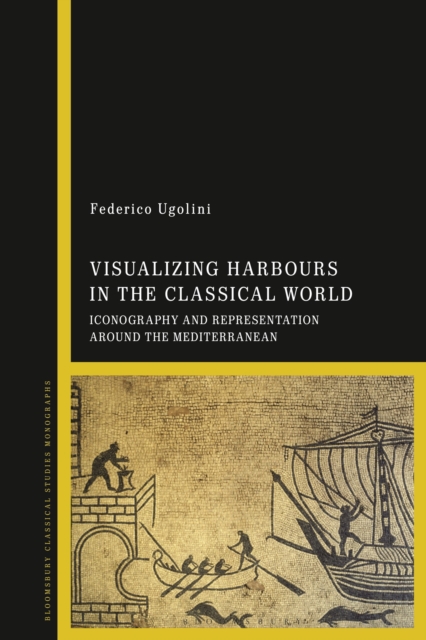 Visualizing Harbours in the Classical World : Iconography and Representation around the Mediterranean, Paperback / softback Book
