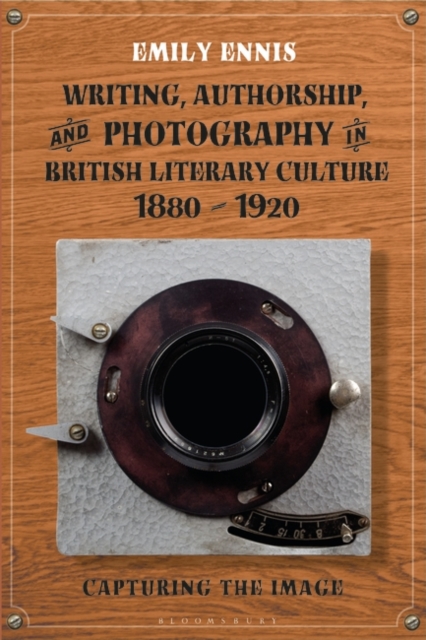 Writing, Authorship and Photography in British Literary Culture, 1880 - 1920 : Capturing the Image, Paperback / softback Book
