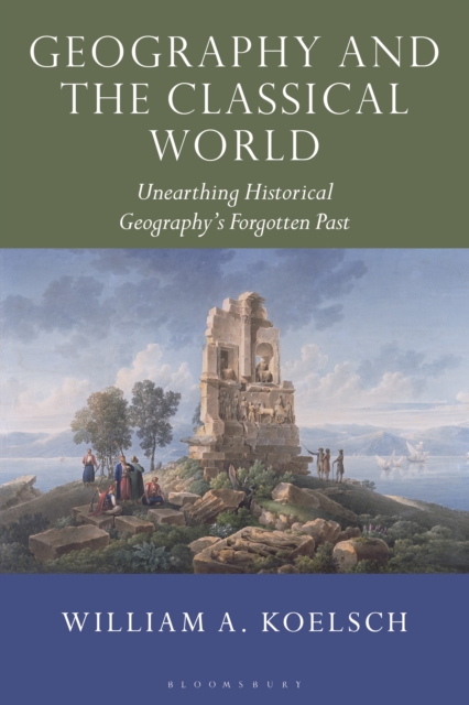 Geography and the Classical World : Unearthing Historical Geography's Forgotten Past, Paperback / softback Book