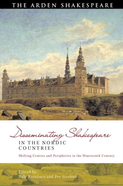 Disseminating Shakespeare in the Nordic Countries : Shifting Centres and Peripheries in the Nineteenth Century, Paperback / softback Book