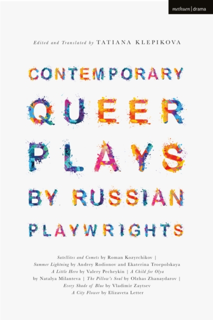 Contemporary Queer Plays by Russian Playwrights : Satellites and Comets; Summer Lightning; A Little Hero; A Child for Olya; The Pillow’s Soul; Every Shade of Blue; A City Flower, Paperback / softback Book
