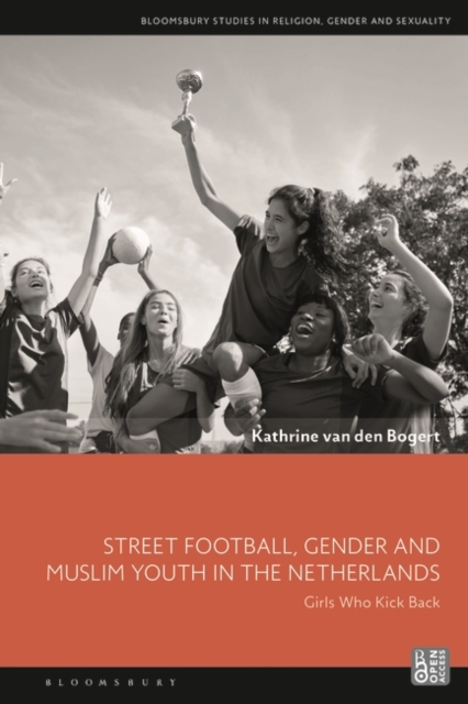 Street Football, Gender and Muslim Youth in the Netherlands : Girls Who Kick Back, Paperback / softback Book