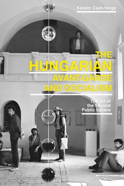 The Hungarian Avant-Garde and Socialism : The Art of the Second Public Sphere, Paperback / softback Book