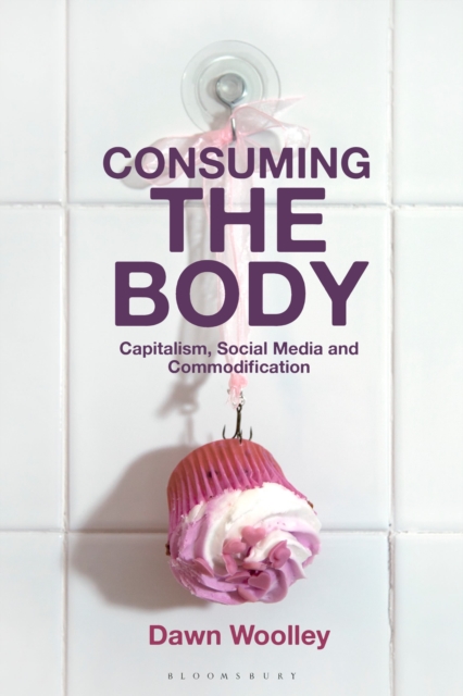 Consuming the Body : Capitalism, Social Media and Commodification, Hardback Book