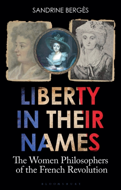 Liberty in Their Names : The Women Philosophers of the French Revolution, Hardback Book