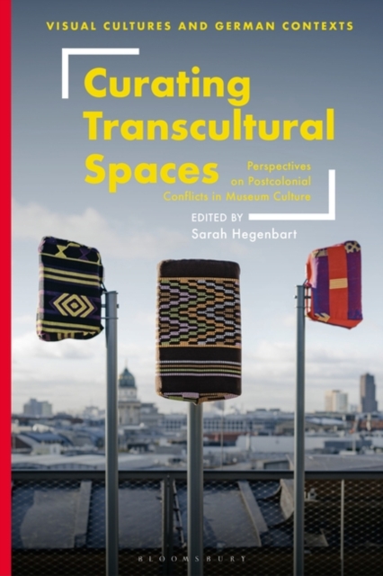 Curating Transcultural Spaces : Perspectives on Postcolonial Conflicts in Museum Culture, Hardback Book