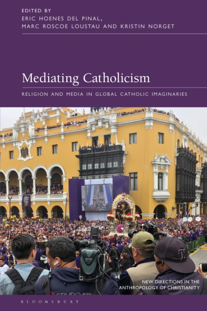 Mediating Catholicism : Religion and Media in Global Catholic Imaginaries, Hardback Book