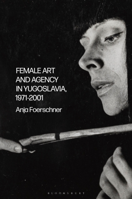 Female Art and Agency in Yugoslavia, 1971–2001, Hardback Book
