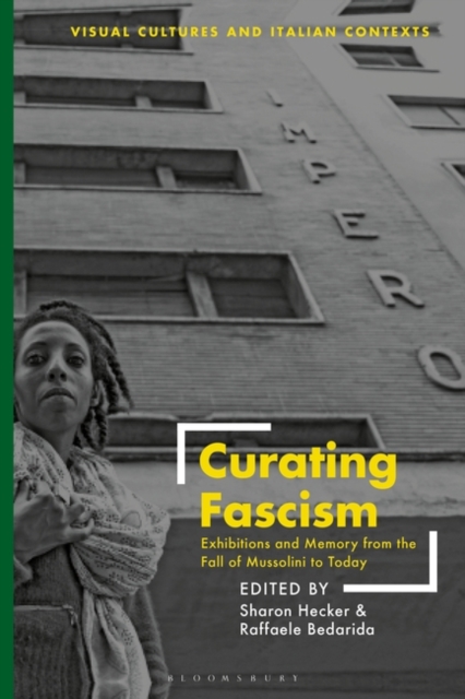 Curating Fascism : Exhibitions and Memory from the Fall of Mussolini to Today, PDF eBook