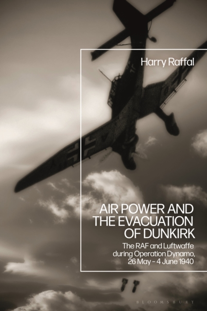 Air Power and the Evacuation of Dunkirk : The RAF and Luftwaffe during Operation Dynamo, 26 May - 4 June 1940, Paperback / softback Book