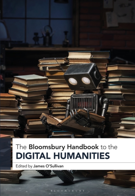 The Bloomsbury Handbook to the Digital Humanities, Hardback Book