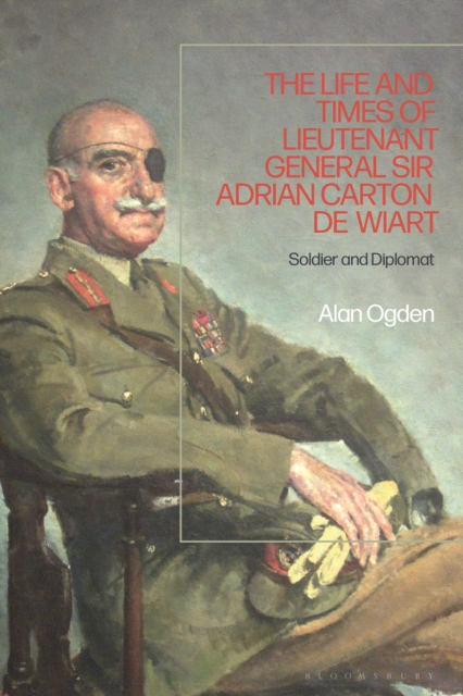 The Life and Times of Lieutenant General Sir Adrian Carton de Wiart : Soldier and Diplomat, Paperback / softback Book