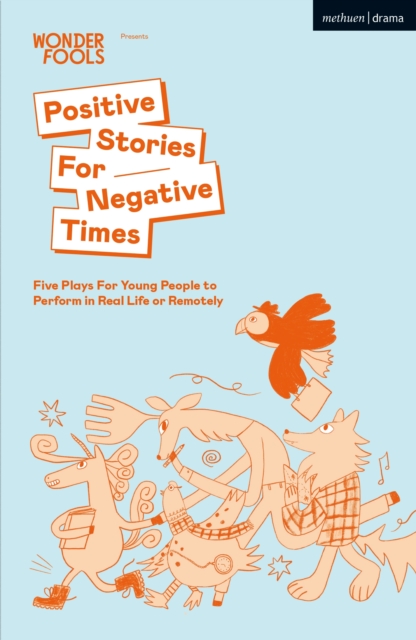 Positive Stories For Negative Times : Five Plays For Young People to Perform in Real Life or Remotely, PDF eBook