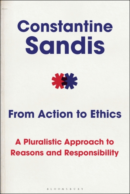 From Action to Ethics : A Pluralistic Approach to Reasons and Responsibility, Hardback Book