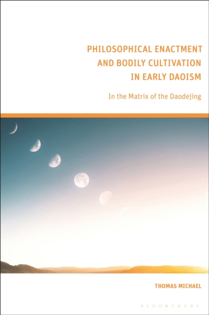 Philosophical Enactment and Bodily Cultivation in Early Daoism : In the Matrix of the Daodejing, Hardback Book