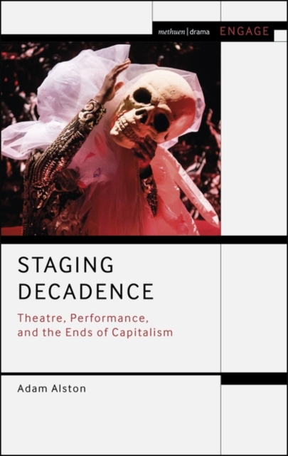Staging Decadence : Theatre, Performance, and the Ends of Capitalism, Hardback Book