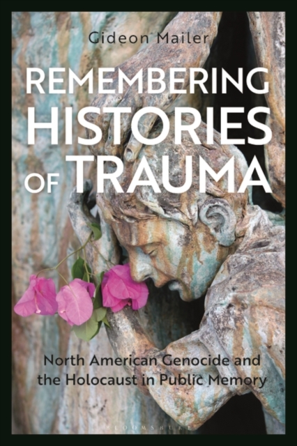 Remembering Histories of Trauma : North American Genocide and the Holocaust in Public Memory, PDF eBook