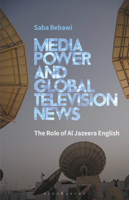 Media Power and Global Television News : The Role of Al Jazeera English, Paperback / softback Book