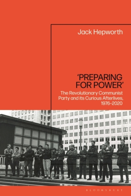 Preparing for Power : The Revolutionary Communist Party and its Curious Afterlives, 1976-2020, PDF eBook