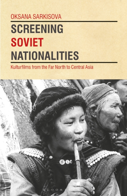 Screening Soviet Nationalities : Kulturfilms from the Far North to Central Asia, Paperback / softback Book