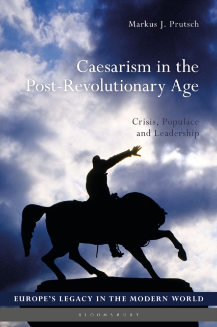 Caesarism in the Post-Revolutionary Age : Crisis, Populace and Leadership, Paperback / softback Book