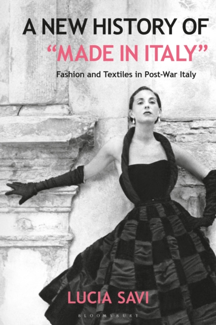 A New History of "Made in Italy" : Fashion and Textiles in Post-War Italy, Paperback / softback Book