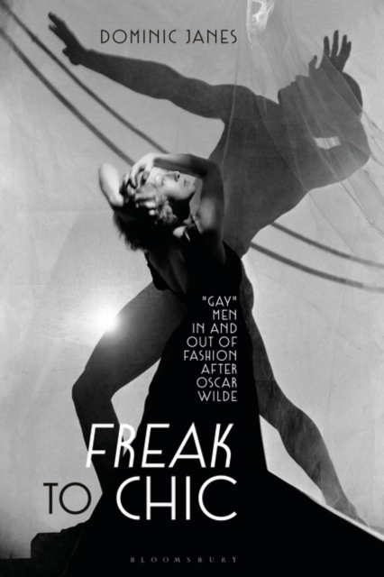 Freak to Chic : "Gay" Men in and out of Fashion after Oscar Wilde, Paperback / softback Book