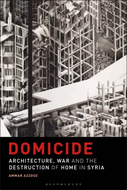 Domicide : Architecture, War and the Destruction of Home in Syria, Paperback / softback Book