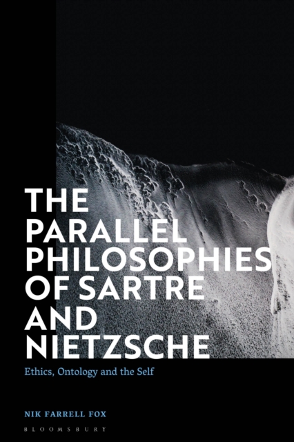 The Parallel Philosophies of Sartre and Nietzsche : Ethics, Ontology and the Self, Hardback Book
