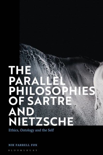 The Parallel Philosophies of Sartre and Nietzsche : Ethics, Ontology and the Self, Paperback / softback Book