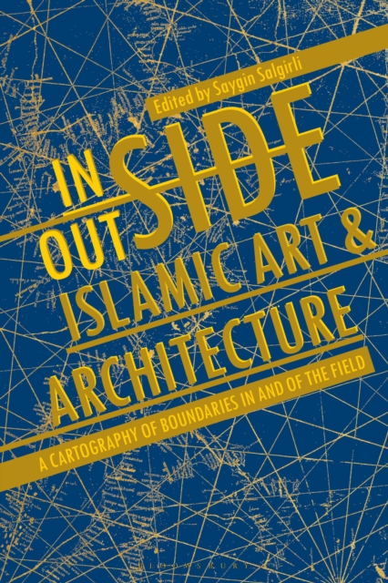 Inside/Outside Islamic Art and Architecture : A Cartography of Boundaries in and of the Field, Paperback / softback Book