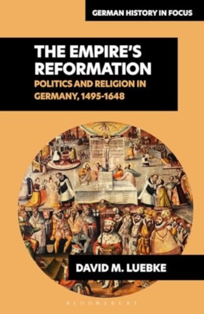 The Empire’s Reformations : Politics and Religion in Germany, 1495-1648, Hardback Book
