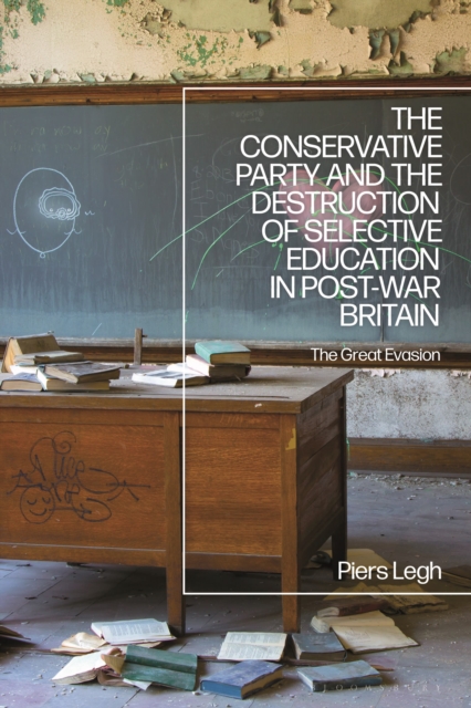 The Conservative Party and the Destruction of Selective Education in Post-War Britain : The Great Evasion, Paperback / softback Book