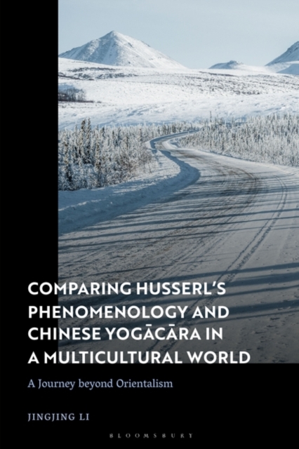 Comparing Husserl s Phenomenology and Chinese Yogacara in a Multicultural World : A Journey Beyond Orientalism, PDF eBook