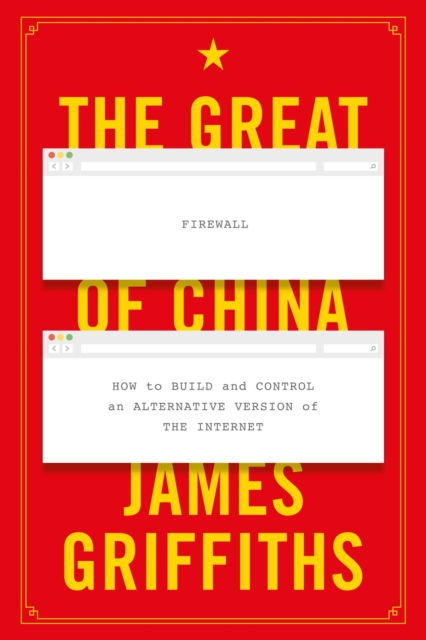 The Great Firewall of China : How to Build and Control an Alternative Version of the Internet, Hardback Book