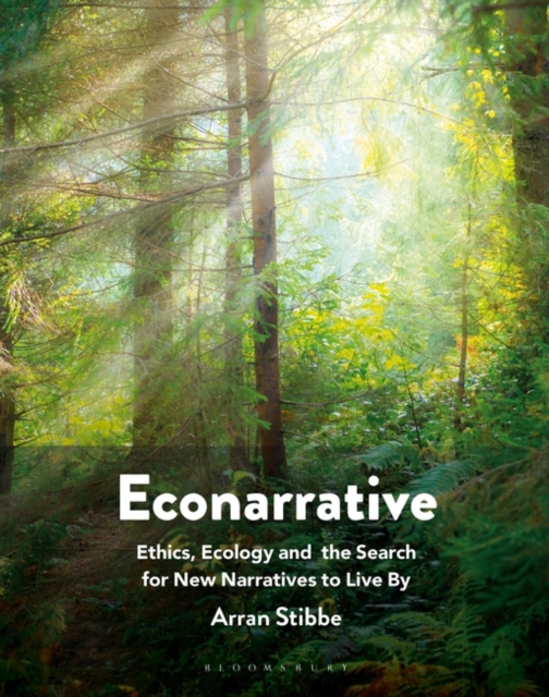 Econarrative : Ethics, Ecology, and the Search for New Narratives to Live By, Hardback Book
