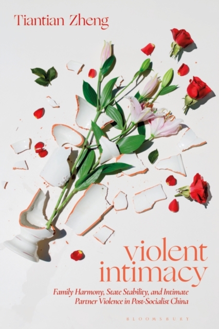 Violent Intimacy : Family Harmony, State Stability, and Intimate Partner Violence in Post-Socialist China, PDF eBook