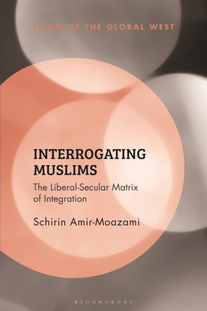Interrogating Muslims : The Liberal-Secular Matrix of Integration, Hardback Book