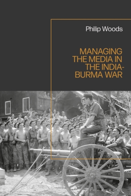 Managing the Media in the India-Burma War, 1941-1945, Paperback / softback Book