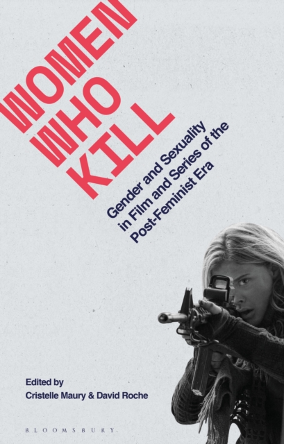 Women Who Kill : Gender and Sexuality in Film and Series of the Post-Feminist Era, Paperback / softback Book