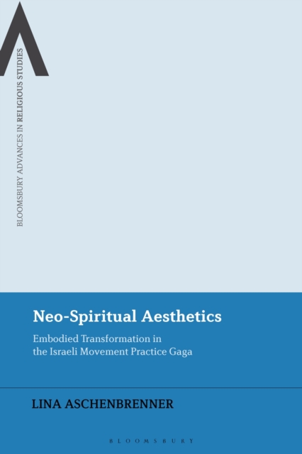 Neo-Spiritual Aesthetics : Embodied Transformation in the Israeli Movement Practice Gaga, Hardback Book