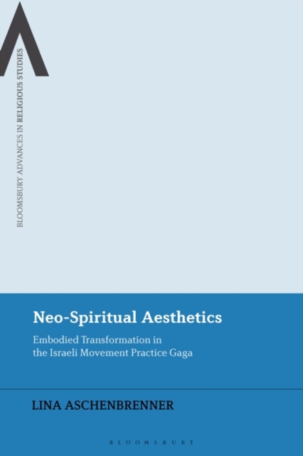 Neo-Spiritual Aesthetics : Embodied Transformation in the Israeli Movement Practice Gaga, PDF eBook