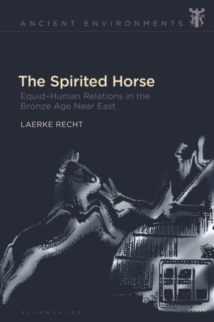 The Spirited Horse : Equid-Human Relations in the Bronze Age Near East, Paperback / softback Book
