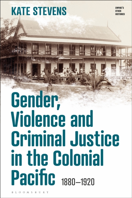 Gender, Violence and Criminal Justice in the Colonial Pacific : 1880-1920, Paperback / softback Book