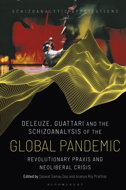 Deleuze, Guattari and the Schizoanalysis of the Global Pandemic : Revolutionary Praxis and Neoliberal Crisis, PDF eBook