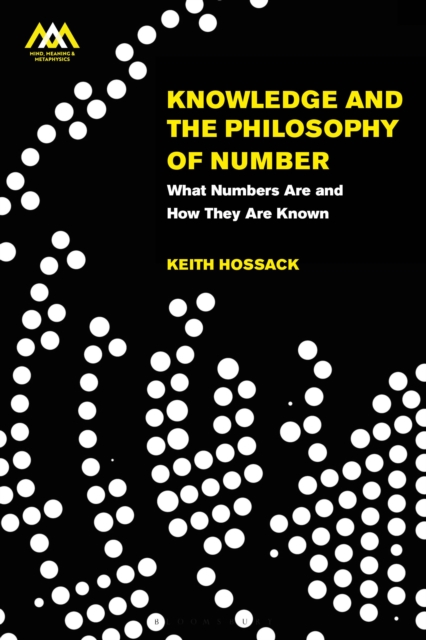 Knowledge and the Philosophy of Number : What Numbers Are and How They Are Known, Paperback / softback Book