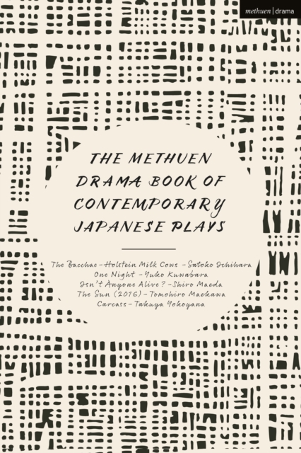 The Methuen Drama Book of Contemporary Japanese Plays : The Bacchae-Holstein Milk Cows; One Night; Isn't Anyone Alive?; The Sun; Carcass, Hardback Book